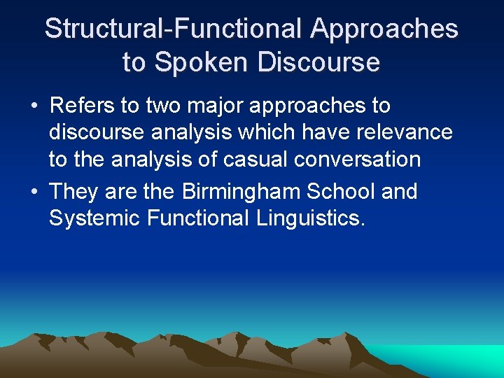 Structural-Functional Approaches to Spoken Discourse • Refers to two major approaches to discourse analysis