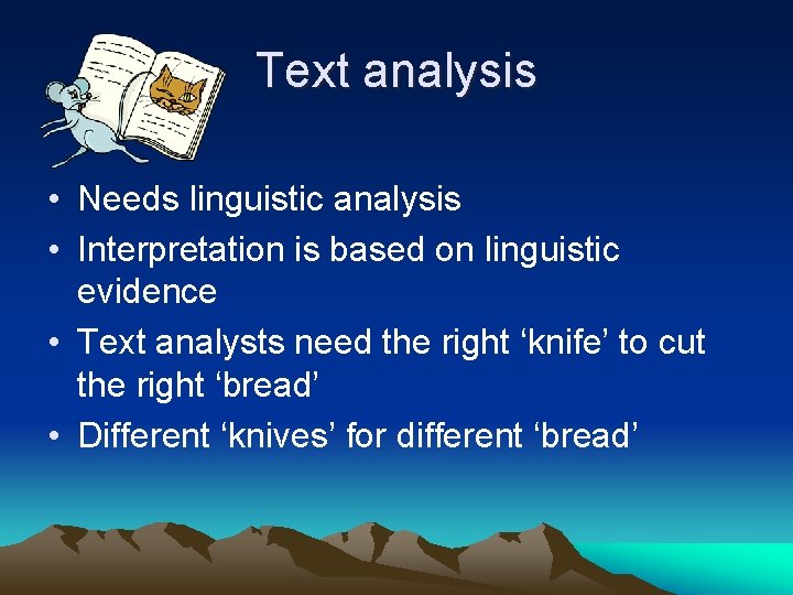 Text analysis • Needs linguistic analysis • Interpretation is based on linguistic evidence •