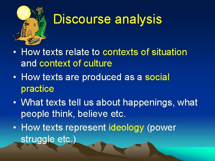 Discourse analysis • How texts relate to contexts of situation and context of culture