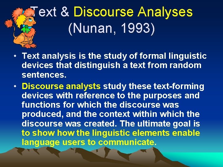 Text & Discourse Analyses (Nunan, 1993) • Text analysis is the study of formal