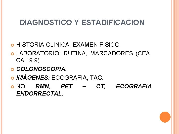 DIAGNOSTICO Y ESTADIFICACION HISTORIA CLINICA, EXAMEN FISICO. LABORATORIO: RUTINA, MARCADORES (CEA, CA 19. 9).