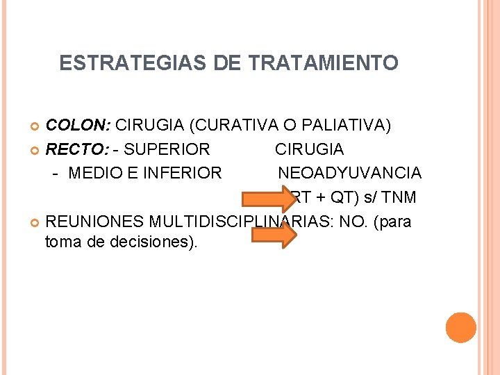 ESTRATEGIAS DE TRATAMIENTO COLON: CIRUGIA (CURATIVA O PALIATIVA) RECTO: - SUPERIOR CIRUGIA - MEDIO