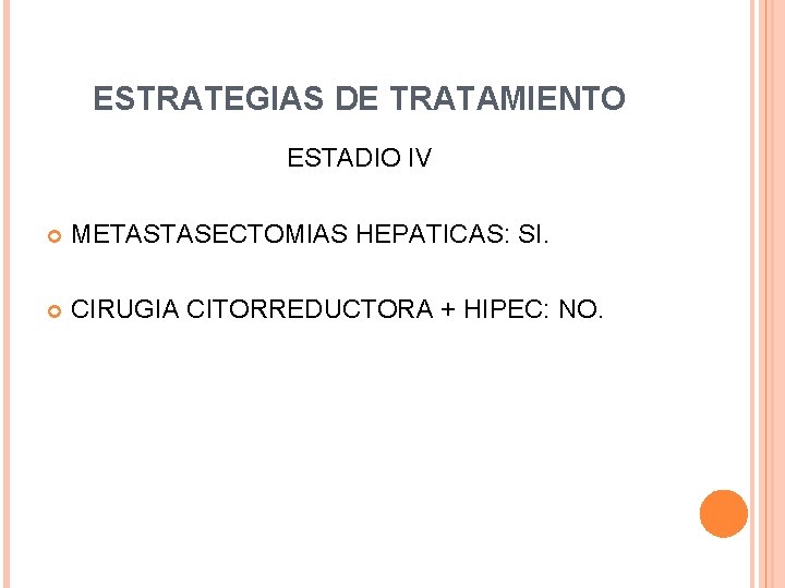 ESTRATEGIAS DE TRATAMIENTO ESTADIO IV METASTASECTOMIAS HEPATICAS: SI. CIRUGIA CITORREDUCTORA + HIPEC: NO. 
