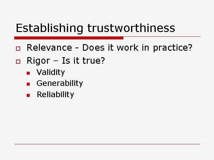 Establishing trustworthiness o o Relevance - Does it work in practice? Rigor – Is