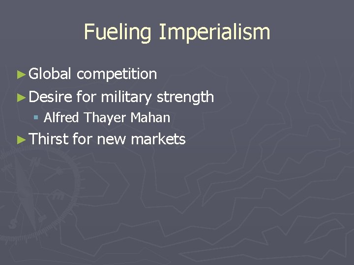 Fueling Imperialism ► Global competition ► Desire for military strength § Alfred Thayer Mahan