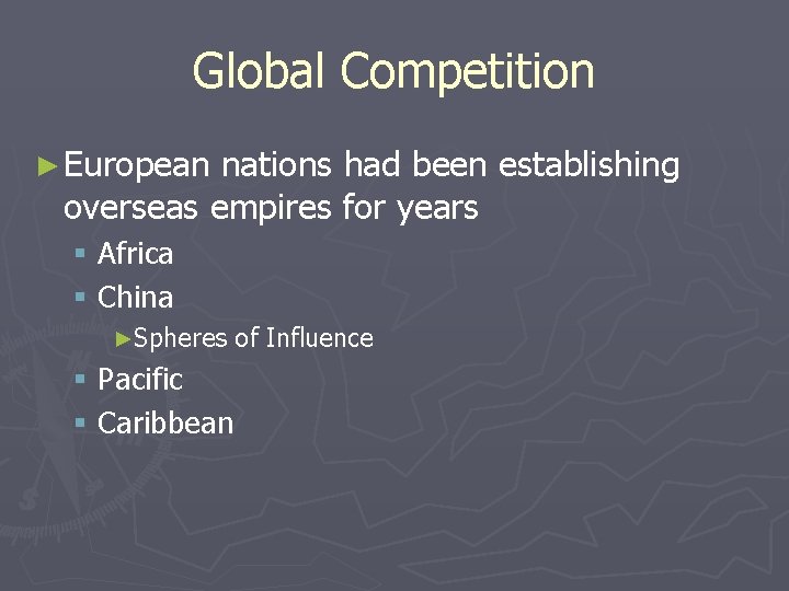 Global Competition ► European nations had been establishing overseas empires for years § Africa