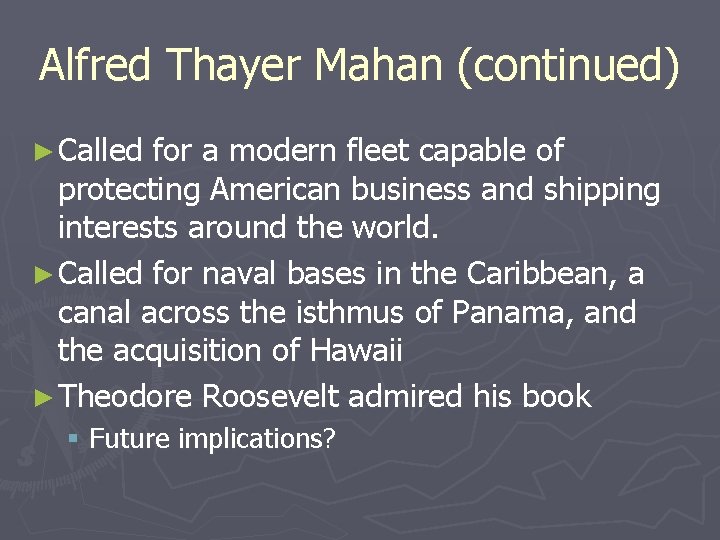 Alfred Thayer Mahan (continued) ► Called for a modern fleet capable of protecting American
