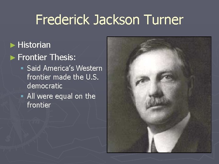 Frederick Jackson Turner ► Historian ► Frontier Thesis: § Said America’s Western frontier made