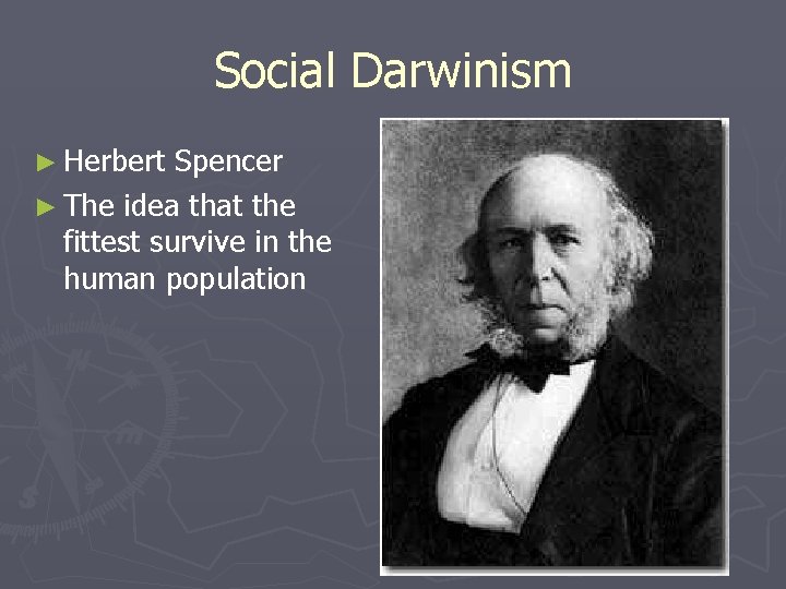 Social Darwinism ► Herbert Spencer ► The idea that the fittest survive in the