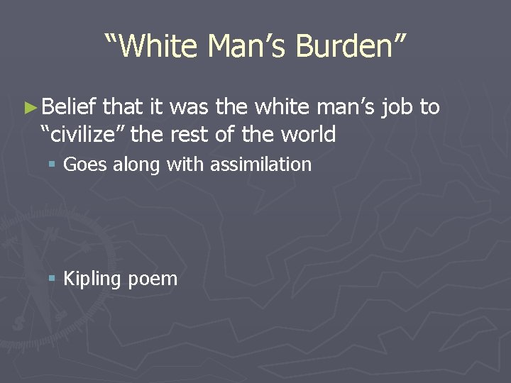 “White Man’s Burden” ► Belief that it was the white man’s job to “civilize”