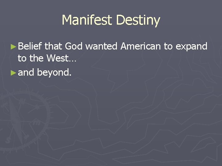 Manifest Destiny ► Belief that God wanted American to expand to the West… ►
