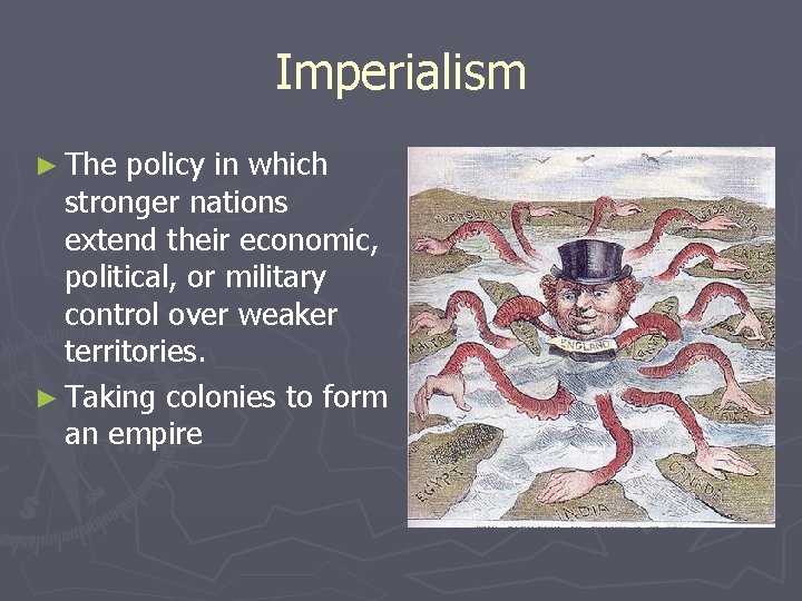 Imperialism ► The policy in which stronger nations extend their economic, political, or military