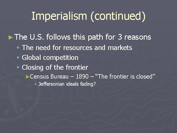 Imperialism (continued) ► The U. S. follows this path for 3 reasons § The