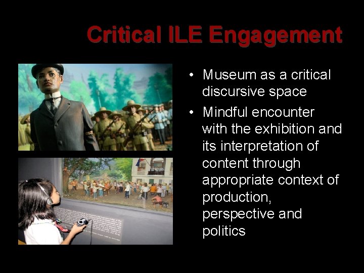 Critical ILE Engagement • Museum as a critical discursive space • Mindful encounter with