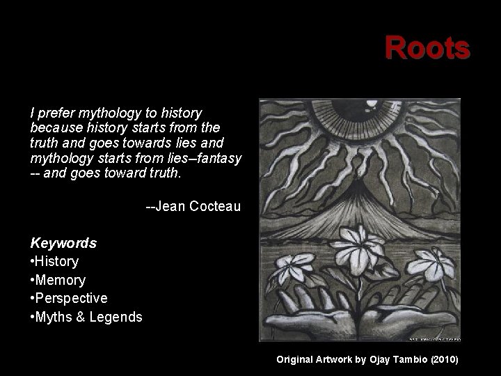 Roots I prefer mythology to history because history starts from the truth and goes