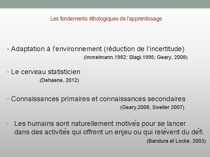 Les fondements éthologiques de l’apprentissage • Adaptation à l’environnement (réduction de l’incertitude) (Immelmann, 1982;