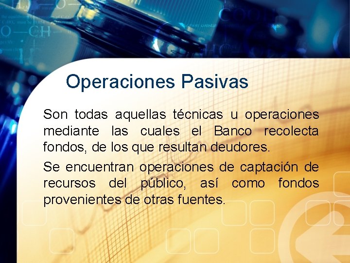 Operaciones Pasivas Son todas aquellas técnicas u operaciones mediante las cuales el Banco recolecta