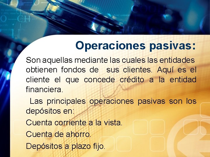 Operaciones pasivas: Son aquellas mediante las cuales las entidades obtienen fondos de sus clientes.