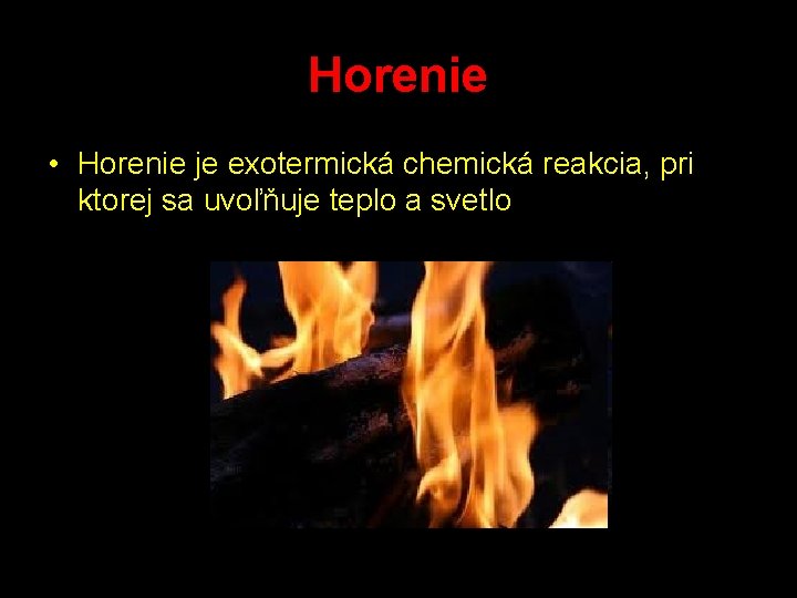 Horenie • Horenie je exotermická chemická reakcia, pri ktorej sa uvoľňuje teplo a svetlo