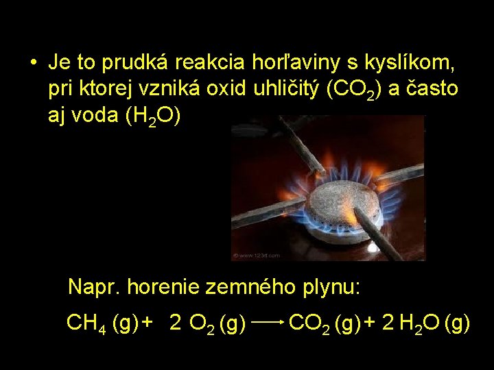  • Je to prudká reakcia horľaviny s kyslíkom, pri ktorej vzniká oxid uhličitý