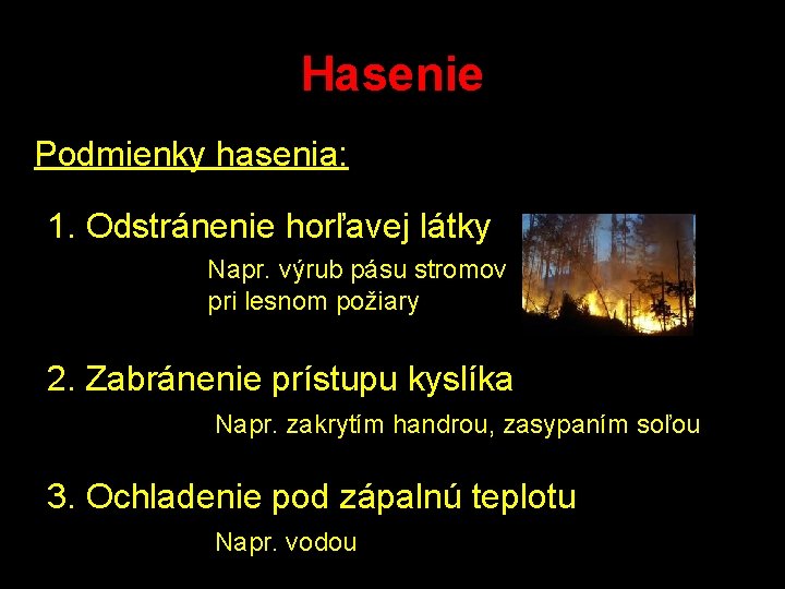 Hasenie Podmienky hasenia: 1. Odstránenie horľavej látky Napr. výrub pásu stromov pri lesnom požiary