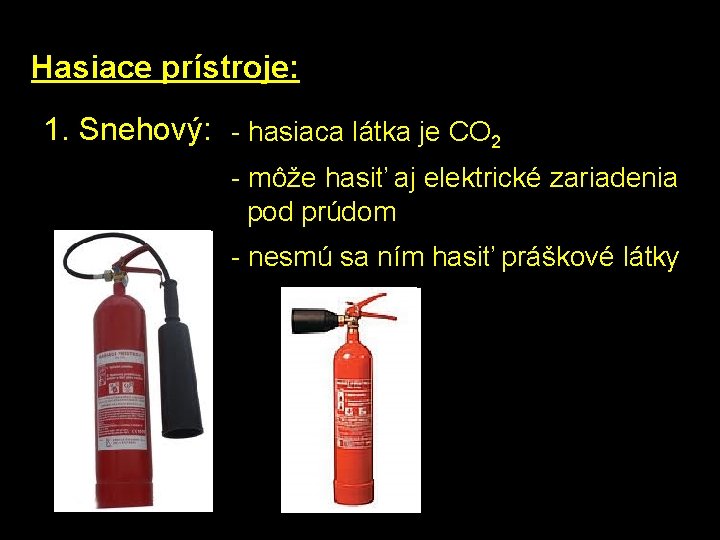 Hasiace prístroje: 1. Snehový: - hasiaca látka je CO 2 - môže hasiť aj