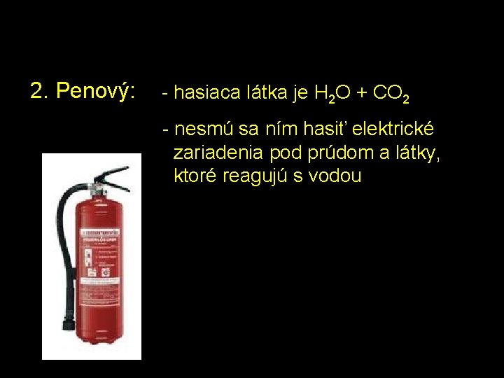 2. Penový: - hasiaca látka je H 2 O + CO 2 - nesmú
