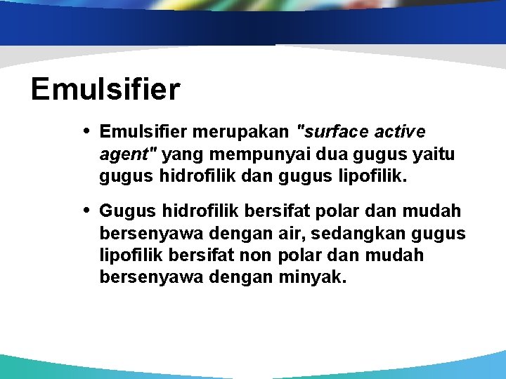 Emulsifier • Emulsifier merupakan "surface active agent" yang mempunyai dua gugus yaitu gugus hidrofilik