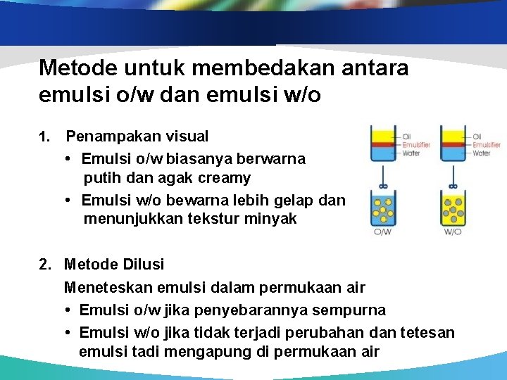 Metode untuk membedakan antara emulsi o/w dan emulsi w/o 1. Penampakan visual • Emulsi