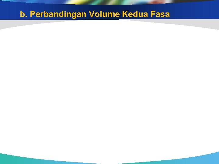 b. Perbandingan Volume Kedua Fasa 