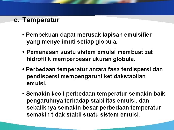 c. Temperatur • Pembekuan dapat merusak lapisan emulsifier yang menyelimuti setiap globula. • Pemanasan