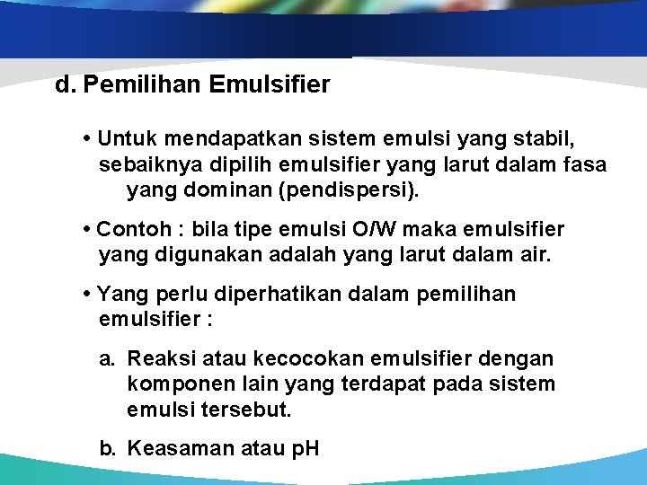 d. Pemilihan Emulsifier • Untuk mendapatkan sistem emulsi yang stabil, sebaiknya dipilih emulsifier yang