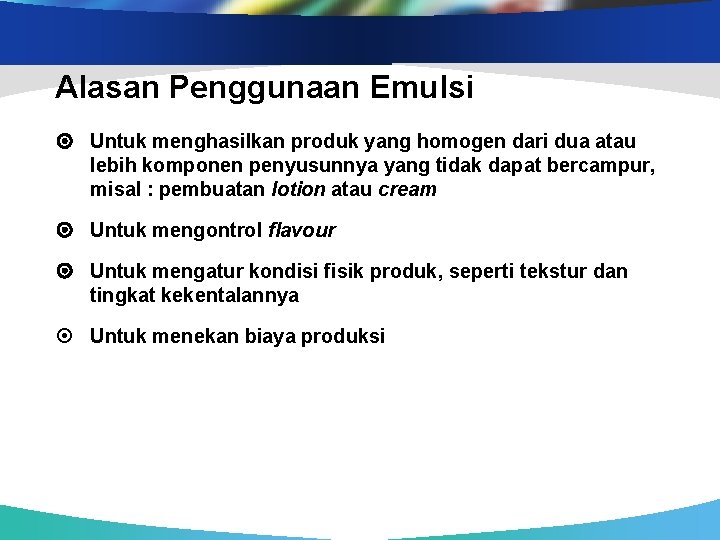 Alasan Penggunaan Emulsi Untuk menghasilkan produk yang homogen dari dua atau lebih komponen penyusunnya