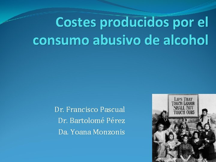 Costes producidos por el consumo abusivo de alcohol Dr. Francisco Pascual Dr. Bartolomé Pérez