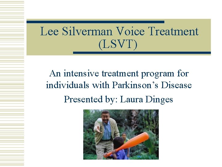 Lee Silverman Voice Treatment (LSVT) An intensive treatment program for individuals with Parkinson’s