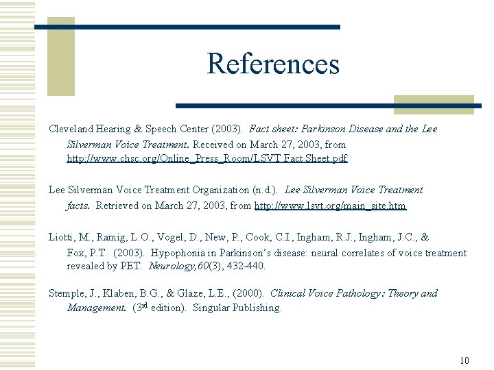 References Cleveland Hearing & Speech Center (2003). Fact sheet: Parkinson Disease and the Lee