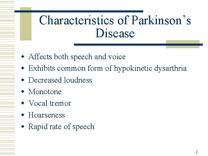 Characteristics of Parkinson’s Disease w w w w Affects both speech and voice Exhibits