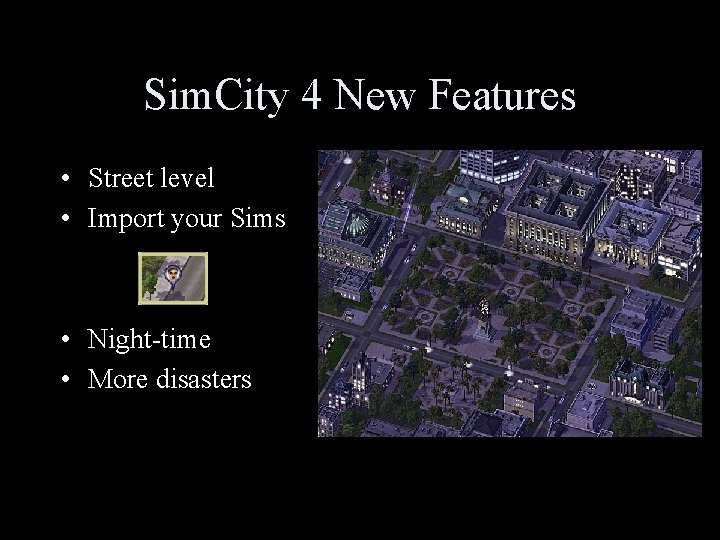 Sim. City 4 New Features • Street level • Import your Sims • Night-time