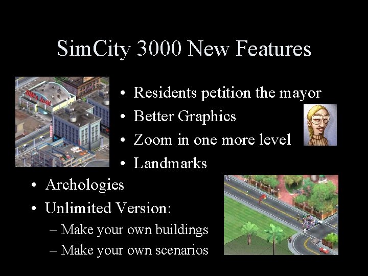 Sim. City 3000 New Features • Residents petition the mayor • Better Graphics •