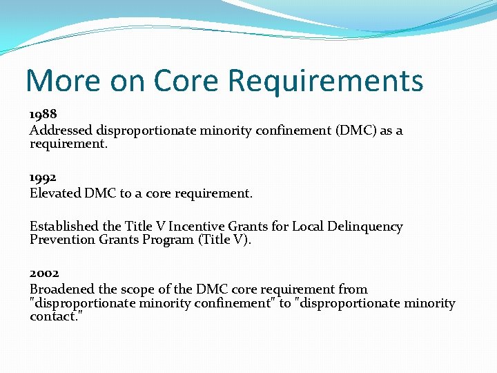 More on Core Requirements 1988 Addressed disproportionate minority confinement (DMC) as a requirement. 1992