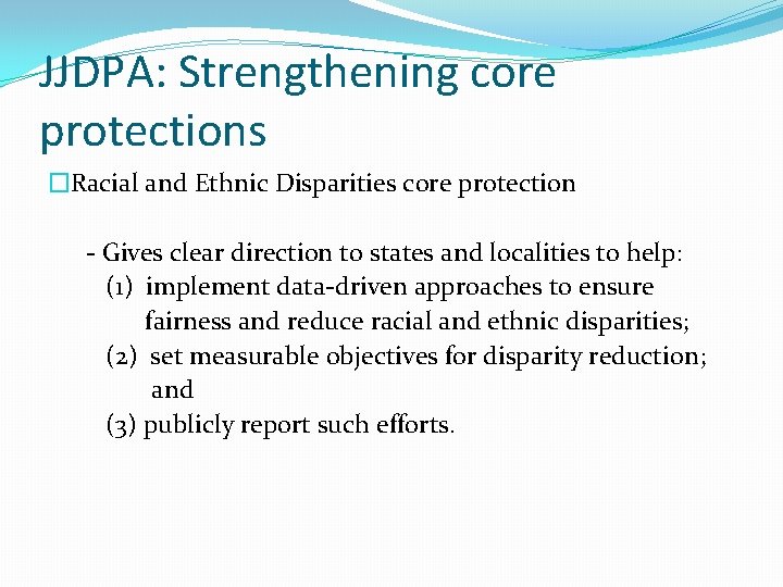 JJDPA: Strengthening core protections �Racial and Ethnic Disparities core protection - Gives clear direction