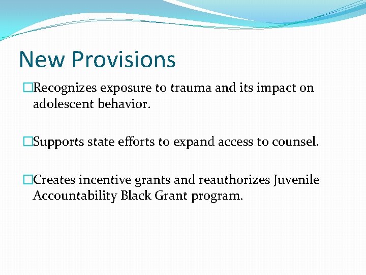 New Provisions �Recognizes exposure to trauma and its impact on adolescent behavior. �Supports state