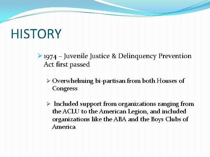 HISTORY Ø 1974 – Juvenile Justice & Delinquency Prevention Act first passed Ø Overwhelming