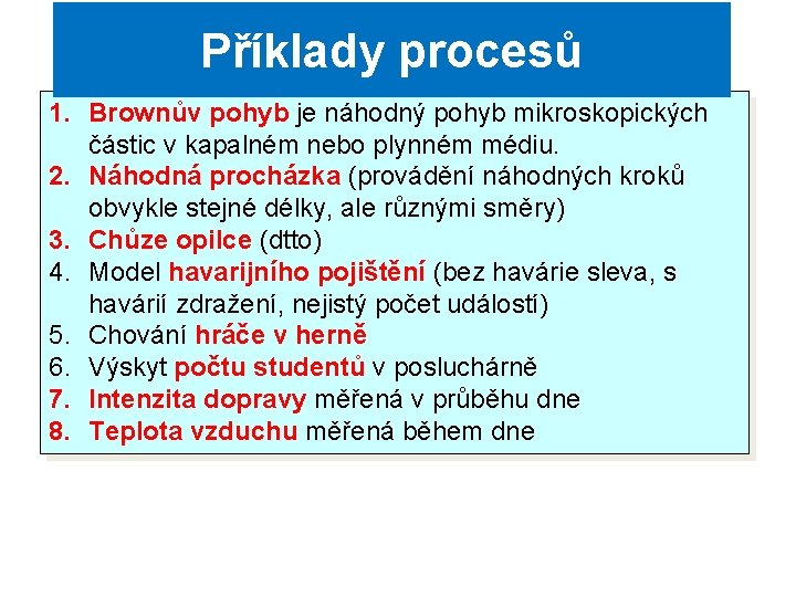 Příklady procesů 1. Brownův pohyb je náhodný pohyb mikroskopických částic v kapalném nebo plynném Příklady procesů 1. Brownův pohyb je náhodný pohyb mikroskopických částic v kapalném nebo plynném
