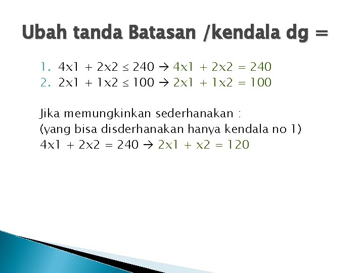 Ubah tanda Batasan /kendala dg = 1. 4 x 1 + 2 x 2