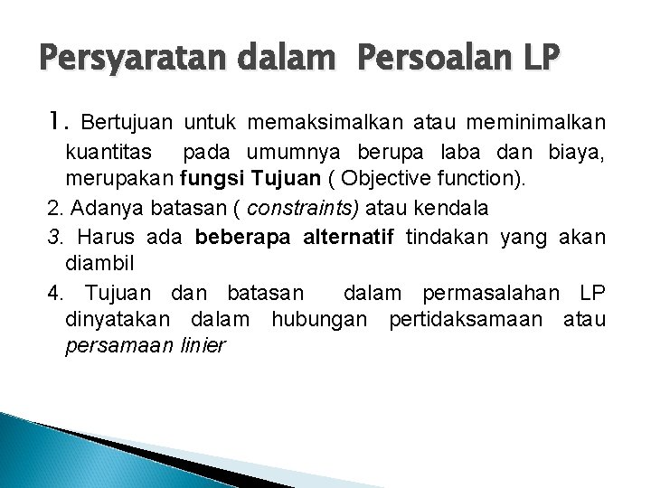 Persyaratan dalam Persoalan LP 1. Bertujuan untuk memaksimalkan atau meminimalkan kuantitas pada umumnya berupa