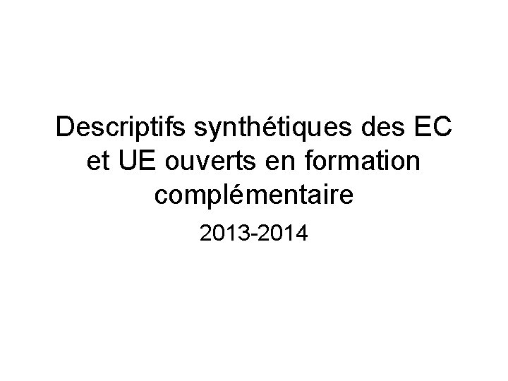 Descriptifs synthétiques des EC et UE ouverts en formation complémentaire 2013 -2014 