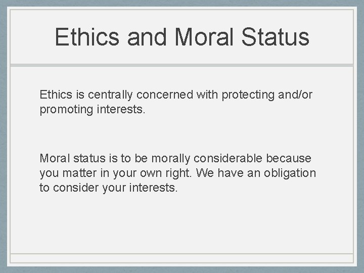 Ethics and Moral Status Ethics is centrally concerned with protecting and/or promoting interests. Moral