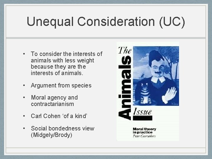 Unequal Consideration (UC) • To consider the interests of animals with less weight because