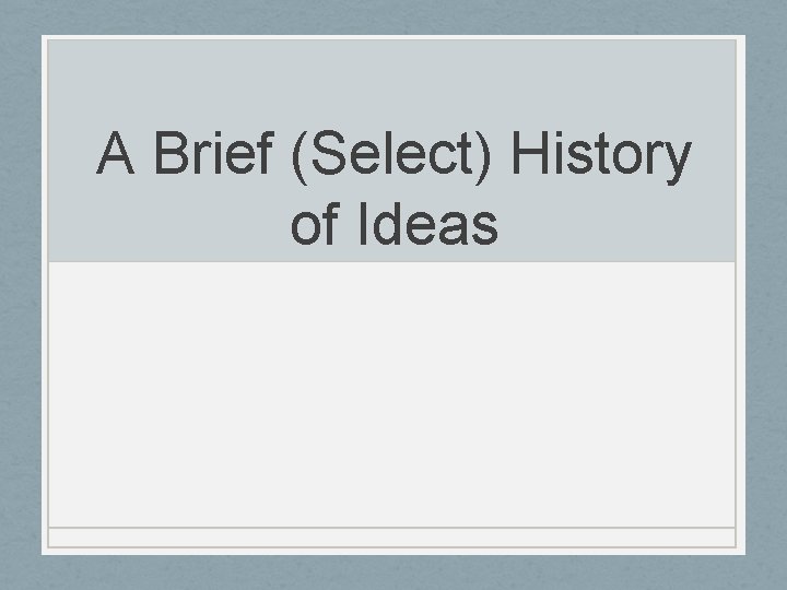 A Brief (Select) History of Ideas 